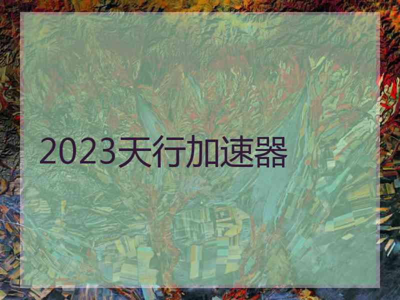 2023天行加速器